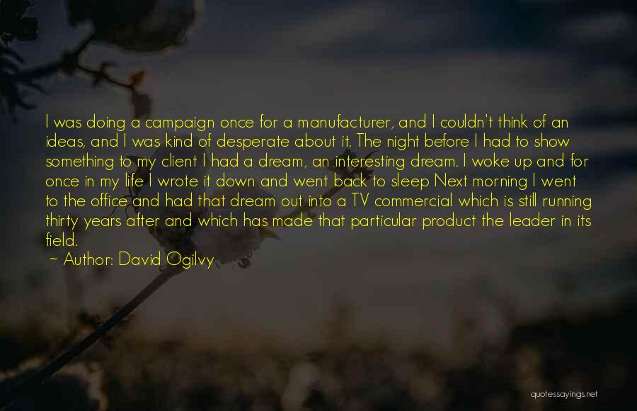 David Ogilvy Quotes: I Was Doing A Campaign Once For A Manufacturer, And I Couldn't Think Of An Ideas, And I Was Kind