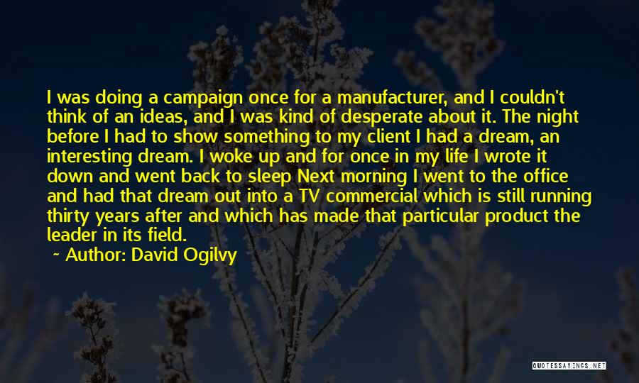 David Ogilvy Quotes: I Was Doing A Campaign Once For A Manufacturer, And I Couldn't Think Of An Ideas, And I Was Kind