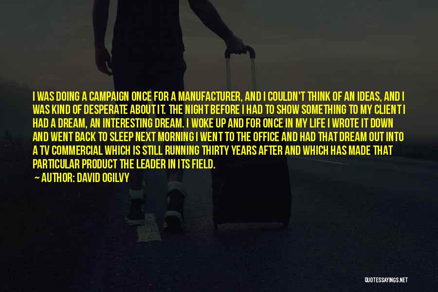 David Ogilvy Quotes: I Was Doing A Campaign Once For A Manufacturer, And I Couldn't Think Of An Ideas, And I Was Kind