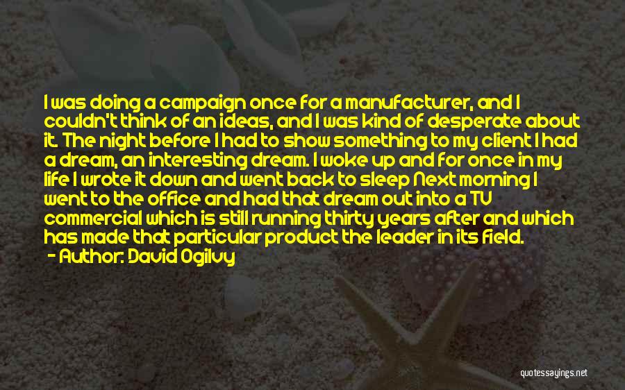 David Ogilvy Quotes: I Was Doing A Campaign Once For A Manufacturer, And I Couldn't Think Of An Ideas, And I Was Kind