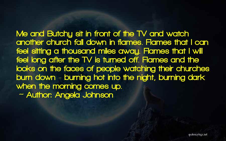 Angela Johnson Quotes: Me And Butchy Sit In Front Of The Tv And Watch Another Church Fall Down In Flames. Flames That I