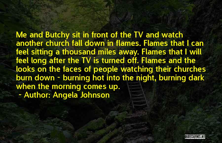 Angela Johnson Quotes: Me And Butchy Sit In Front Of The Tv And Watch Another Church Fall Down In Flames. Flames That I