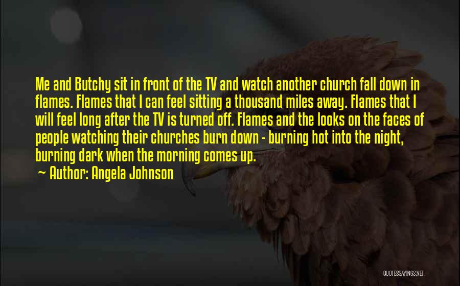 Angela Johnson Quotes: Me And Butchy Sit In Front Of The Tv And Watch Another Church Fall Down In Flames. Flames That I