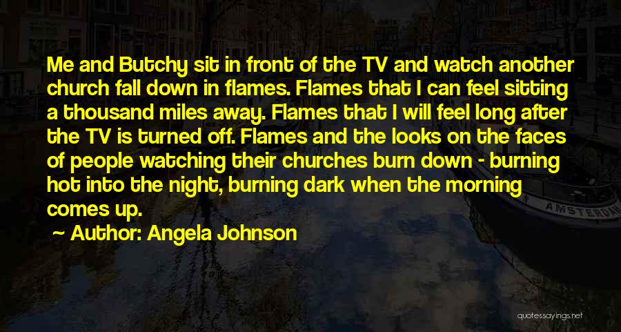 Angela Johnson Quotes: Me And Butchy Sit In Front Of The Tv And Watch Another Church Fall Down In Flames. Flames That I