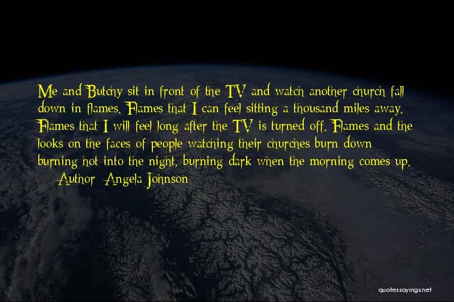 Angela Johnson Quotes: Me And Butchy Sit In Front Of The Tv And Watch Another Church Fall Down In Flames. Flames That I