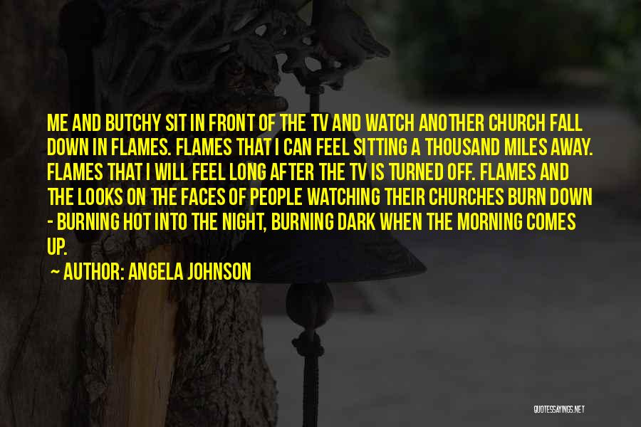 Angela Johnson Quotes: Me And Butchy Sit In Front Of The Tv And Watch Another Church Fall Down In Flames. Flames That I