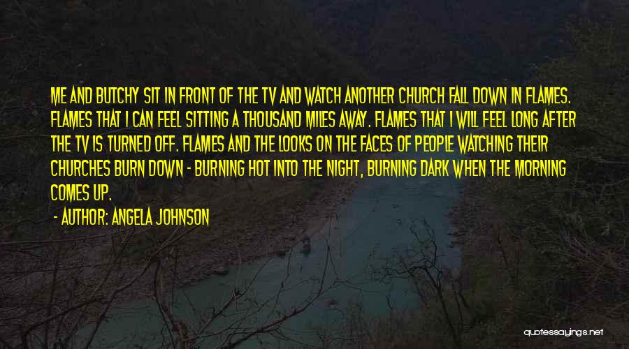 Angela Johnson Quotes: Me And Butchy Sit In Front Of The Tv And Watch Another Church Fall Down In Flames. Flames That I