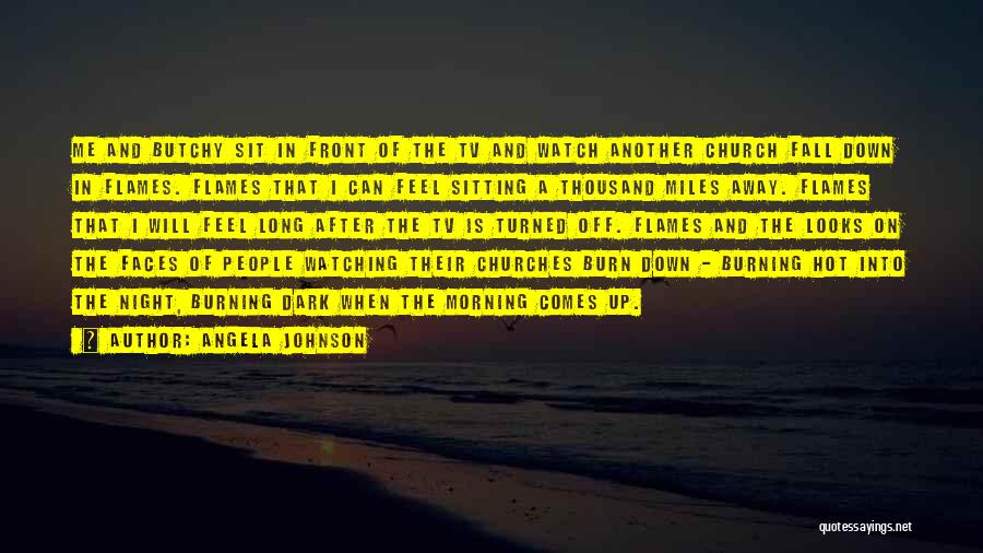 Angela Johnson Quotes: Me And Butchy Sit In Front Of The Tv And Watch Another Church Fall Down In Flames. Flames That I