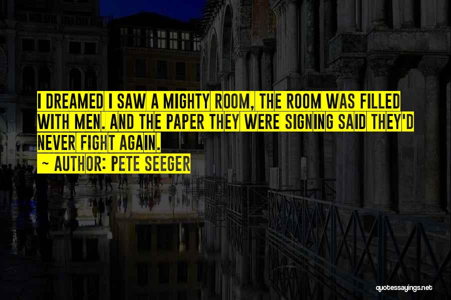 Pete Seeger Quotes: I Dreamed I Saw A Mighty Room, The Room Was Filled With Men. And The Paper They Were Signing Said