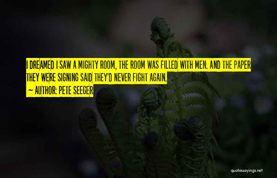 Pete Seeger Quotes: I Dreamed I Saw A Mighty Room, The Room Was Filled With Men. And The Paper They Were Signing Said