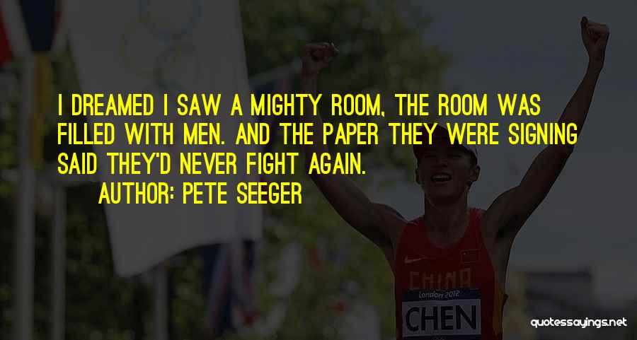 Pete Seeger Quotes: I Dreamed I Saw A Mighty Room, The Room Was Filled With Men. And The Paper They Were Signing Said