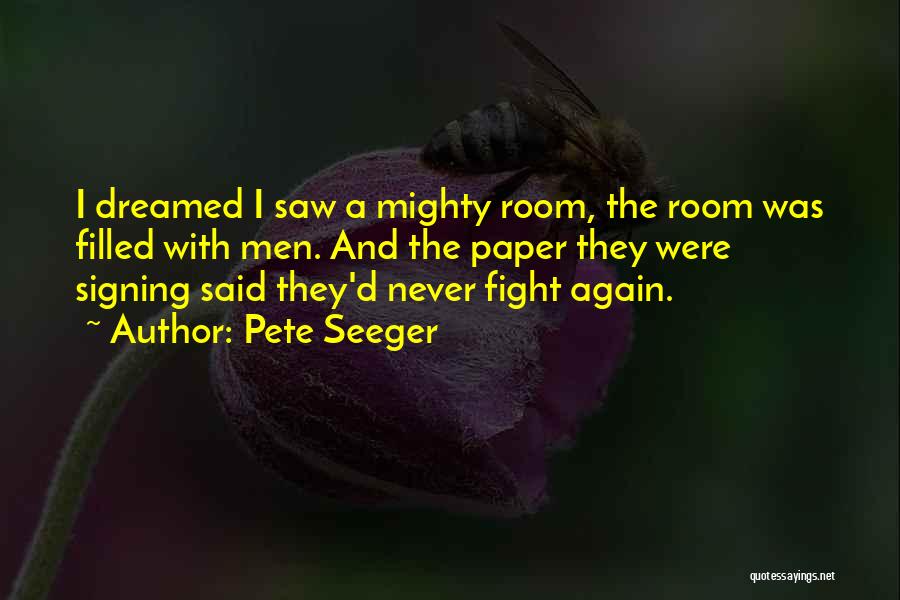 Pete Seeger Quotes: I Dreamed I Saw A Mighty Room, The Room Was Filled With Men. And The Paper They Were Signing Said