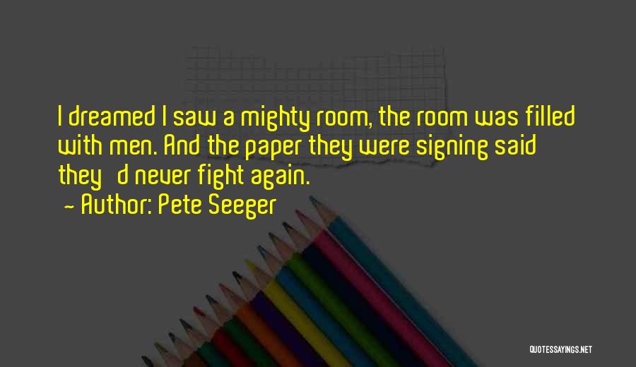 Pete Seeger Quotes: I Dreamed I Saw A Mighty Room, The Room Was Filled With Men. And The Paper They Were Signing Said