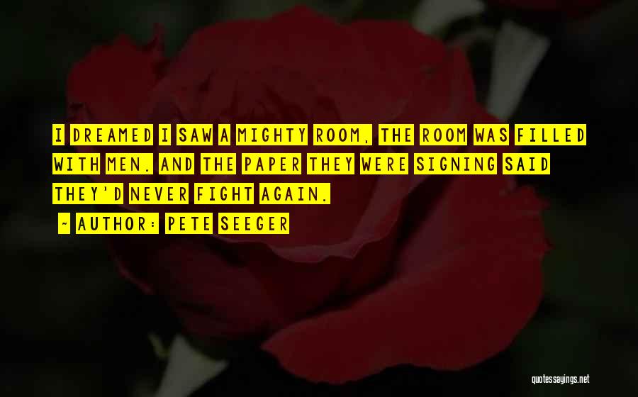 Pete Seeger Quotes: I Dreamed I Saw A Mighty Room, The Room Was Filled With Men. And The Paper They Were Signing Said