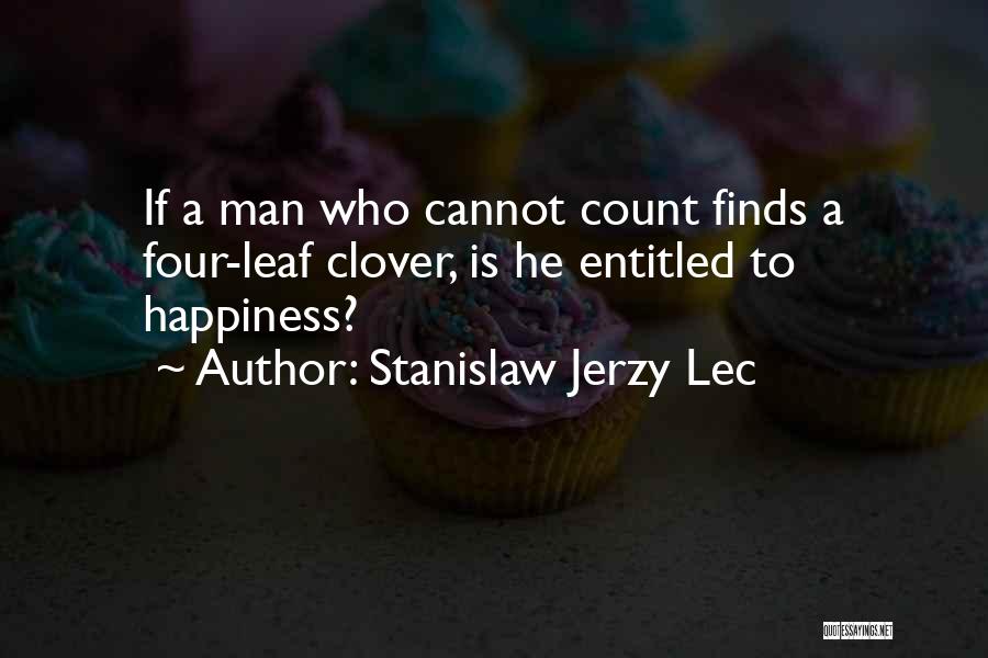 Stanislaw Jerzy Lec Quotes: If A Man Who Cannot Count Finds A Four-leaf Clover, Is He Entitled To Happiness?