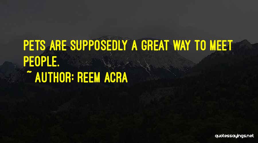 Reem Acra Quotes: Pets Are Supposedly A Great Way To Meet People.