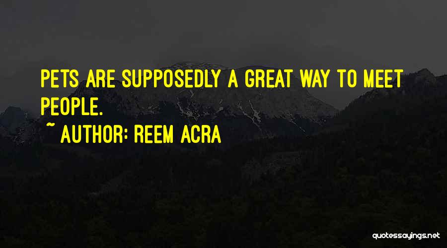 Reem Acra Quotes: Pets Are Supposedly A Great Way To Meet People.