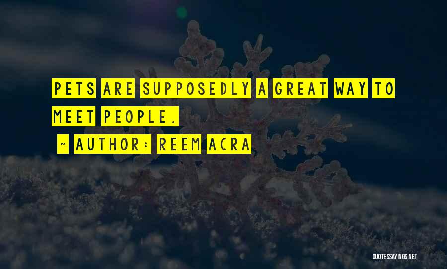 Reem Acra Quotes: Pets Are Supposedly A Great Way To Meet People.