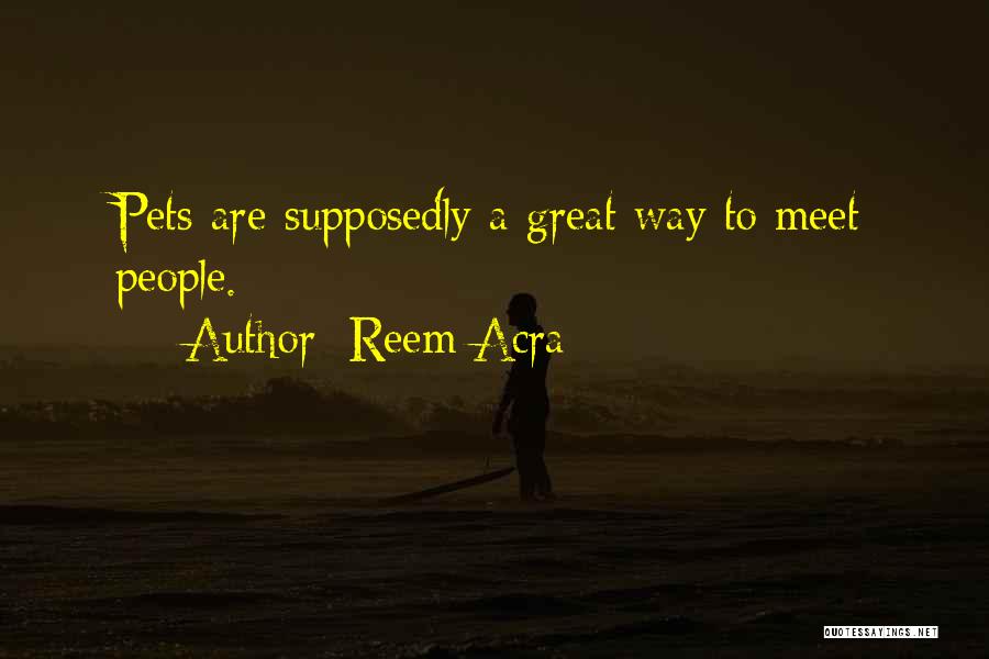 Reem Acra Quotes: Pets Are Supposedly A Great Way To Meet People.