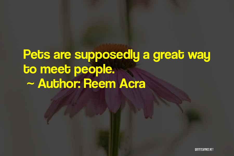 Reem Acra Quotes: Pets Are Supposedly A Great Way To Meet People.