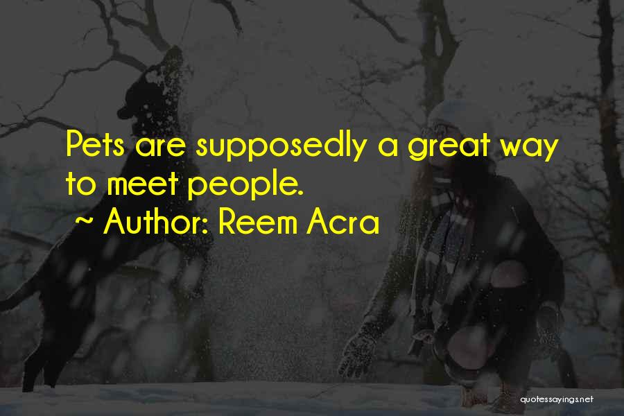 Reem Acra Quotes: Pets Are Supposedly A Great Way To Meet People.