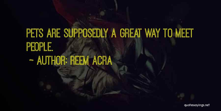 Reem Acra Quotes: Pets Are Supposedly A Great Way To Meet People.