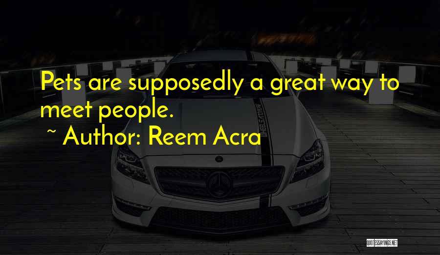 Reem Acra Quotes: Pets Are Supposedly A Great Way To Meet People.