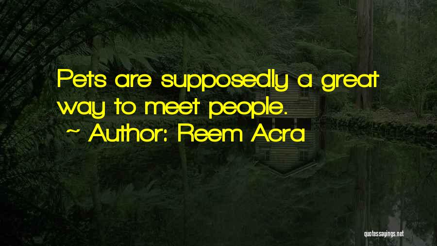 Reem Acra Quotes: Pets Are Supposedly A Great Way To Meet People.