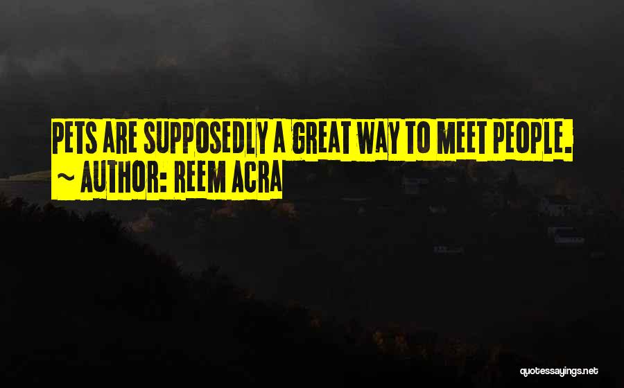 Reem Acra Quotes: Pets Are Supposedly A Great Way To Meet People.