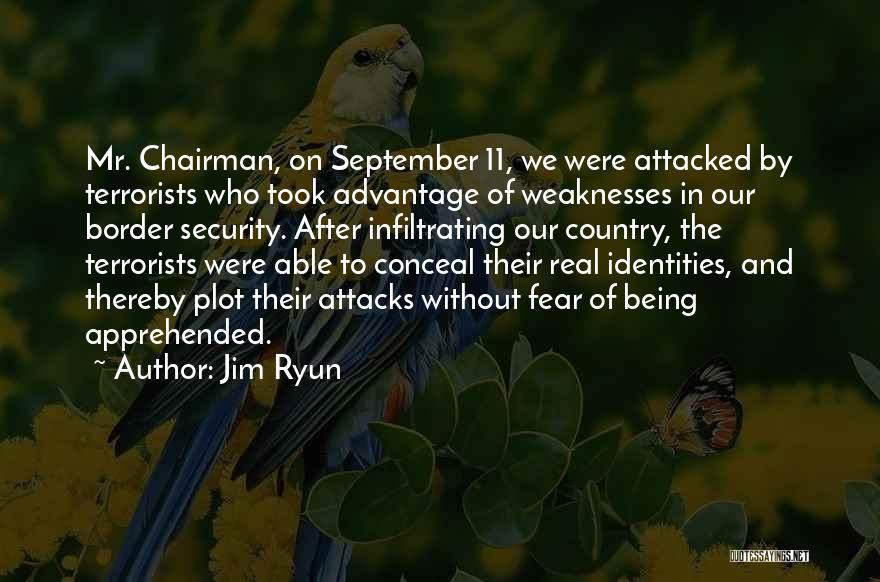 Jim Ryun Quotes: Mr. Chairman, On September 11, We Were Attacked By Terrorists Who Took Advantage Of Weaknesses In Our Border Security. After
