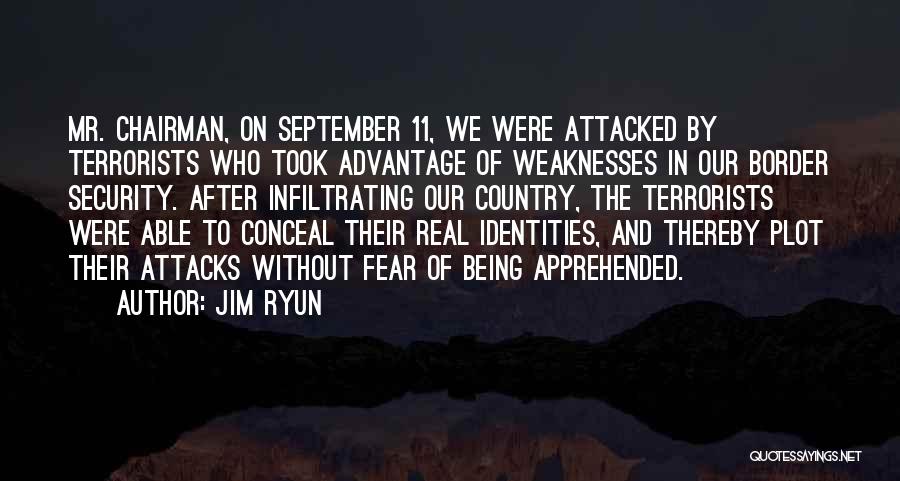 Jim Ryun Quotes: Mr. Chairman, On September 11, We Were Attacked By Terrorists Who Took Advantage Of Weaknesses In Our Border Security. After