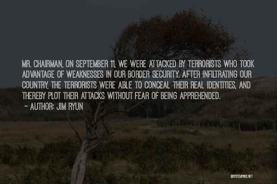 Jim Ryun Quotes: Mr. Chairman, On September 11, We Were Attacked By Terrorists Who Took Advantage Of Weaknesses In Our Border Security. After