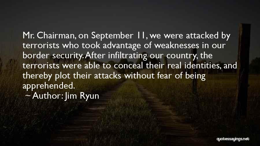 Jim Ryun Quotes: Mr. Chairman, On September 11, We Were Attacked By Terrorists Who Took Advantage Of Weaknesses In Our Border Security. After