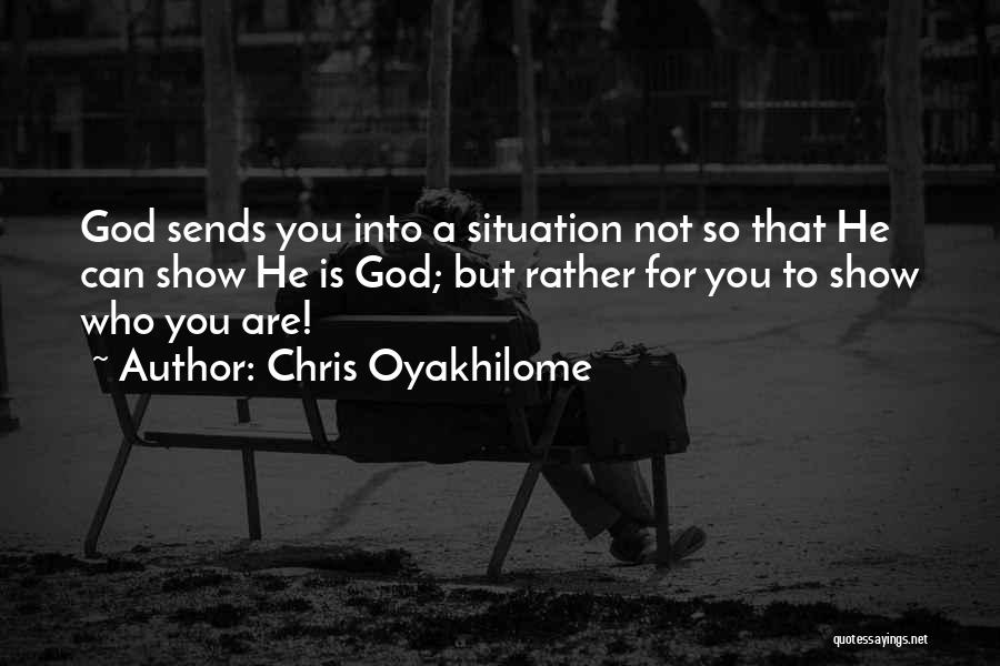 Chris Oyakhilome Quotes: God Sends You Into A Situation Not So That He Can Show He Is God; But Rather For You To