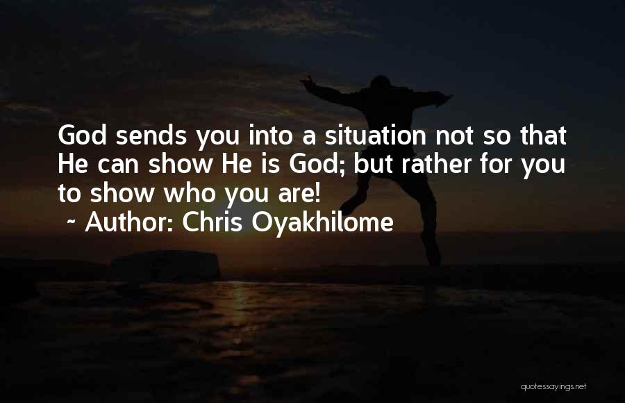Chris Oyakhilome Quotes: God Sends You Into A Situation Not So That He Can Show He Is God; But Rather For You To