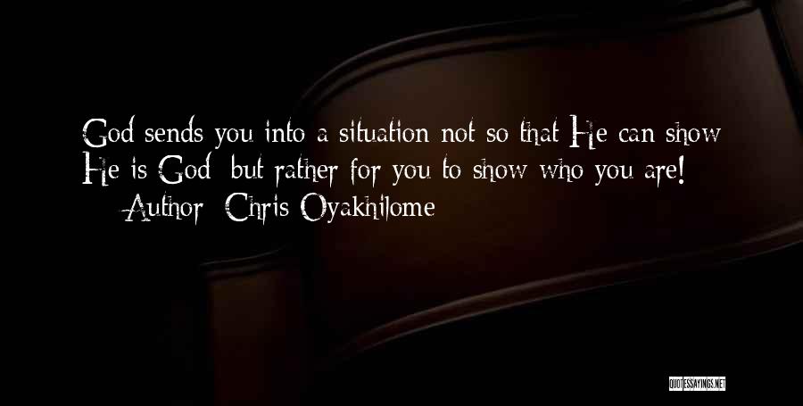 Chris Oyakhilome Quotes: God Sends You Into A Situation Not So That He Can Show He Is God; But Rather For You To