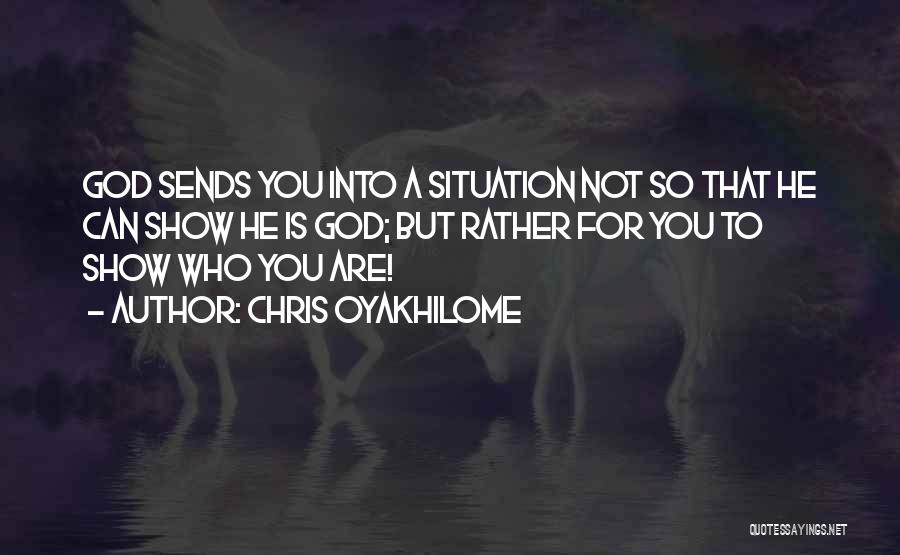 Chris Oyakhilome Quotes: God Sends You Into A Situation Not So That He Can Show He Is God; But Rather For You To