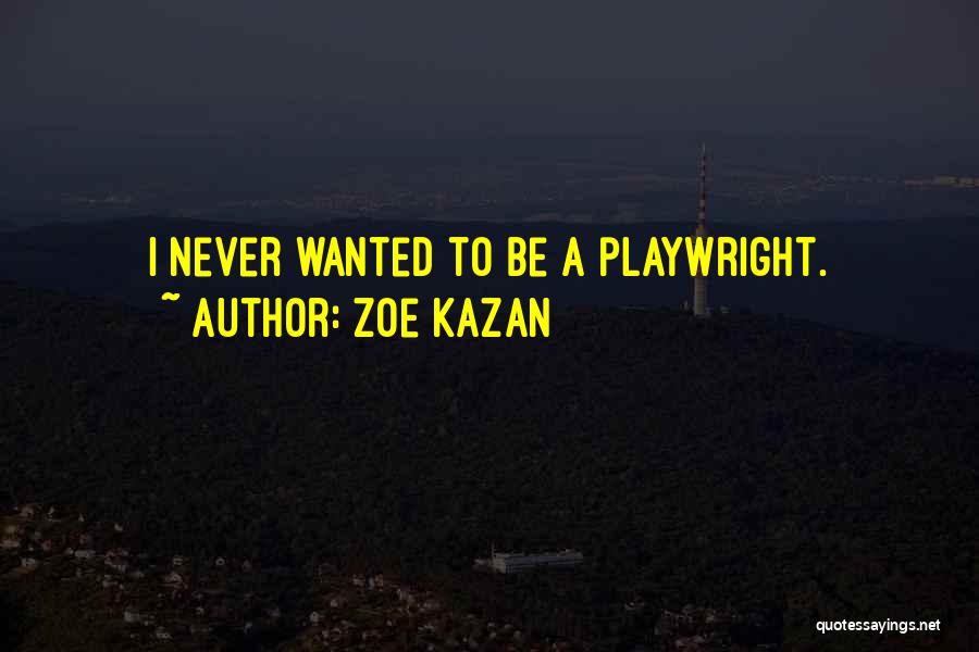 Zoe Kazan Quotes: I Never Wanted To Be A Playwright.