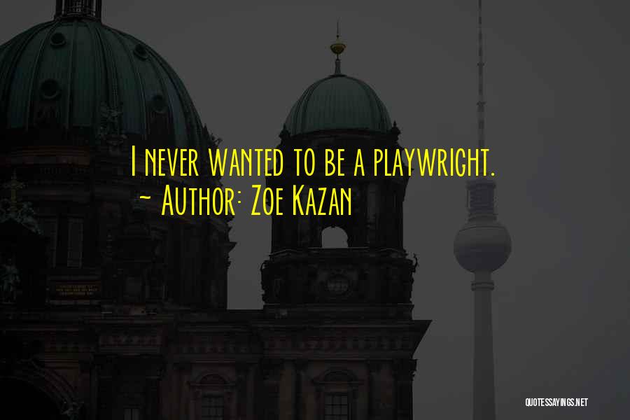 Zoe Kazan Quotes: I Never Wanted To Be A Playwright.