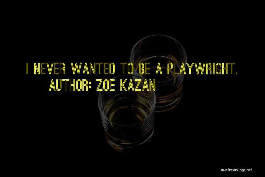 Zoe Kazan Quotes: I Never Wanted To Be A Playwright.