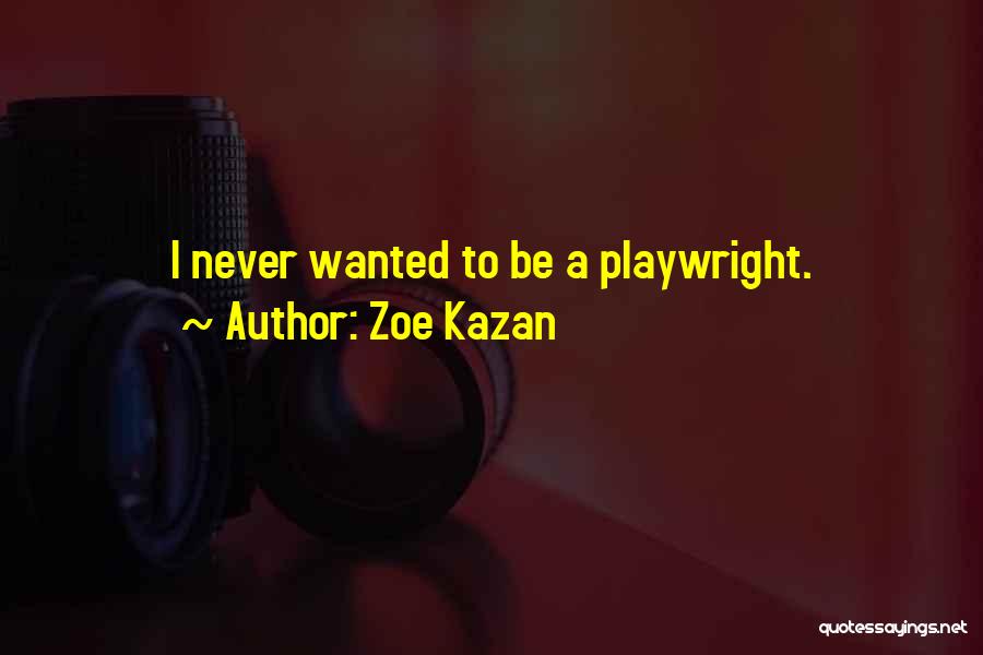 Zoe Kazan Quotes: I Never Wanted To Be A Playwright.