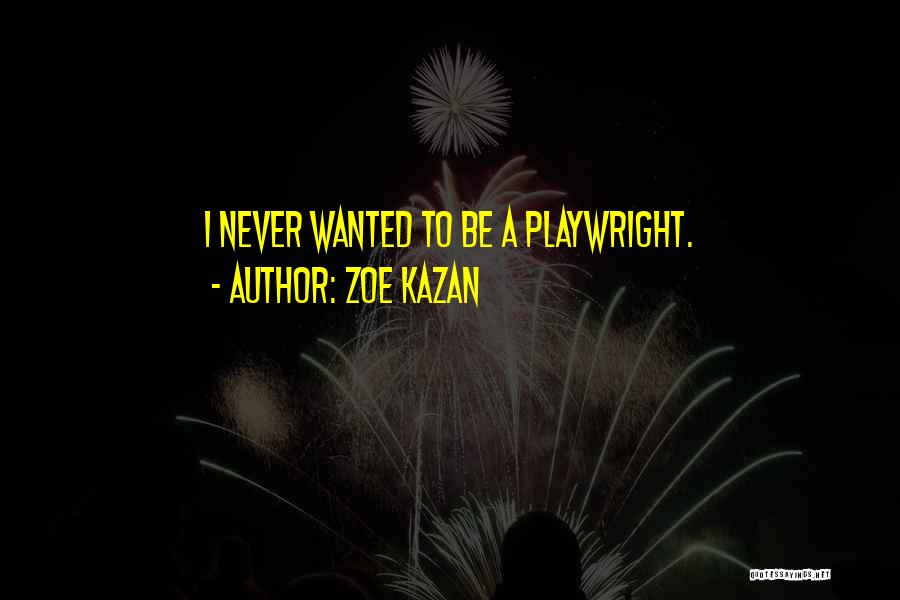 Zoe Kazan Quotes: I Never Wanted To Be A Playwright.