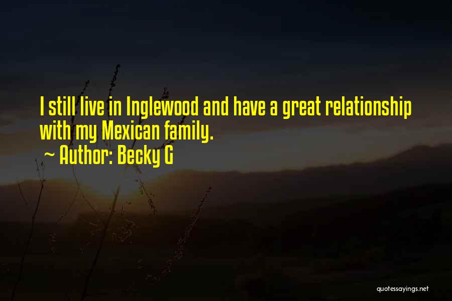 Becky G Quotes: I Still Live In Inglewood And Have A Great Relationship With My Mexican Family.