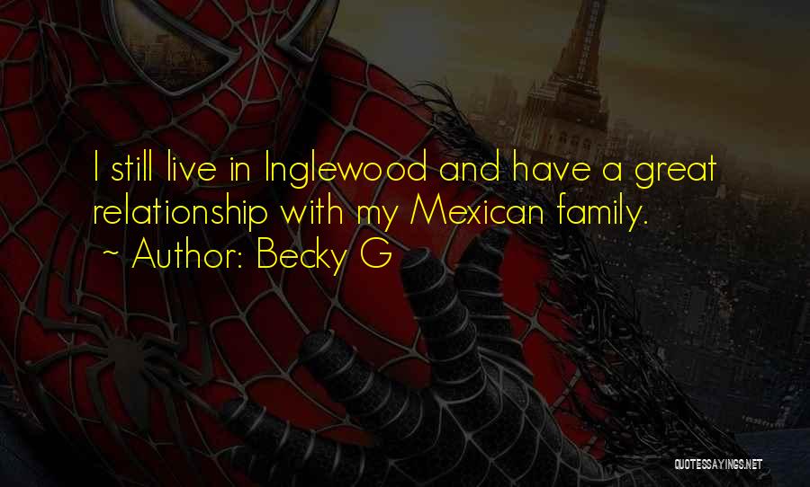 Becky G Quotes: I Still Live In Inglewood And Have A Great Relationship With My Mexican Family.