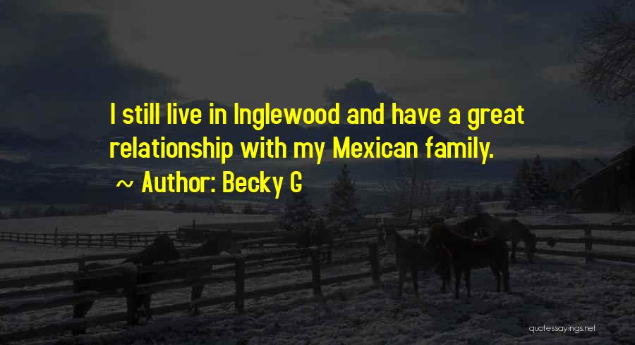 Becky G Quotes: I Still Live In Inglewood And Have A Great Relationship With My Mexican Family.