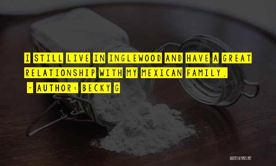 Becky G Quotes: I Still Live In Inglewood And Have A Great Relationship With My Mexican Family.