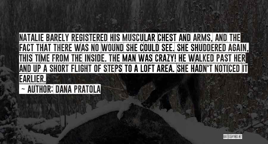 Dana Pratola Quotes: Natalie Barely Registered His Muscular Chest And Arms, And The Fact That There Was No Wound She Could See. She