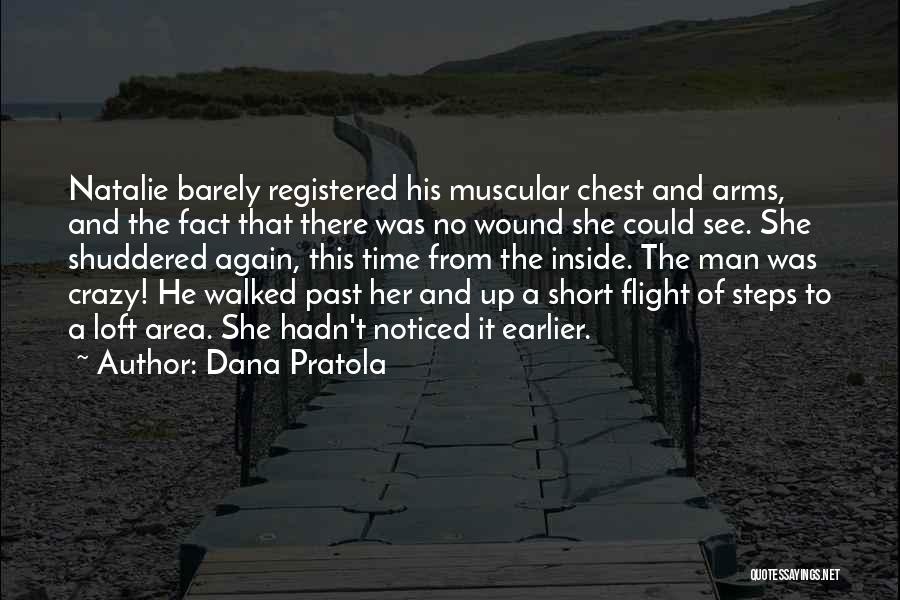 Dana Pratola Quotes: Natalie Barely Registered His Muscular Chest And Arms, And The Fact That There Was No Wound She Could See. She