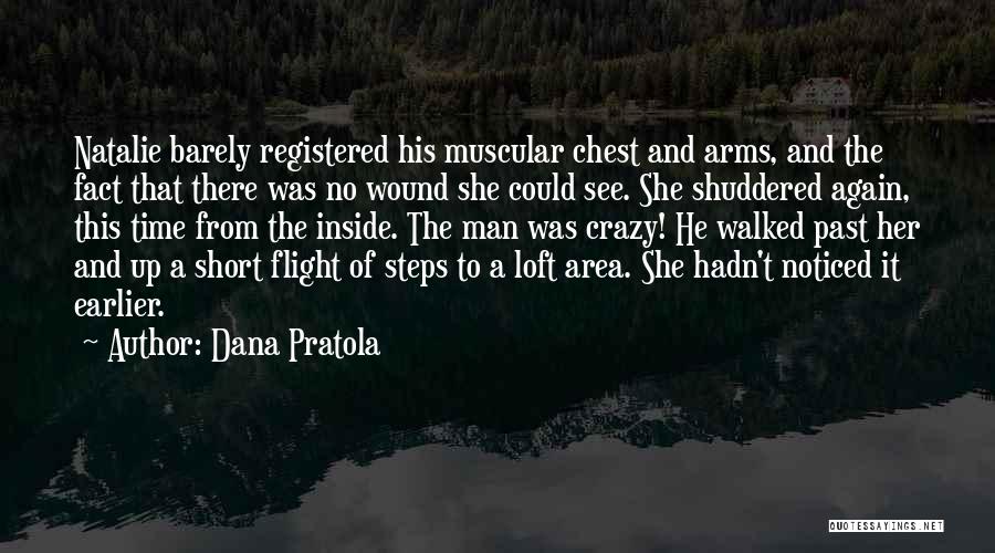 Dana Pratola Quotes: Natalie Barely Registered His Muscular Chest And Arms, And The Fact That There Was No Wound She Could See. She