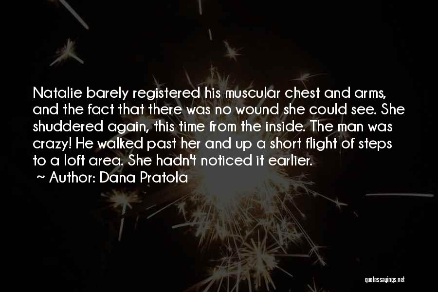 Dana Pratola Quotes: Natalie Barely Registered His Muscular Chest And Arms, And The Fact That There Was No Wound She Could See. She